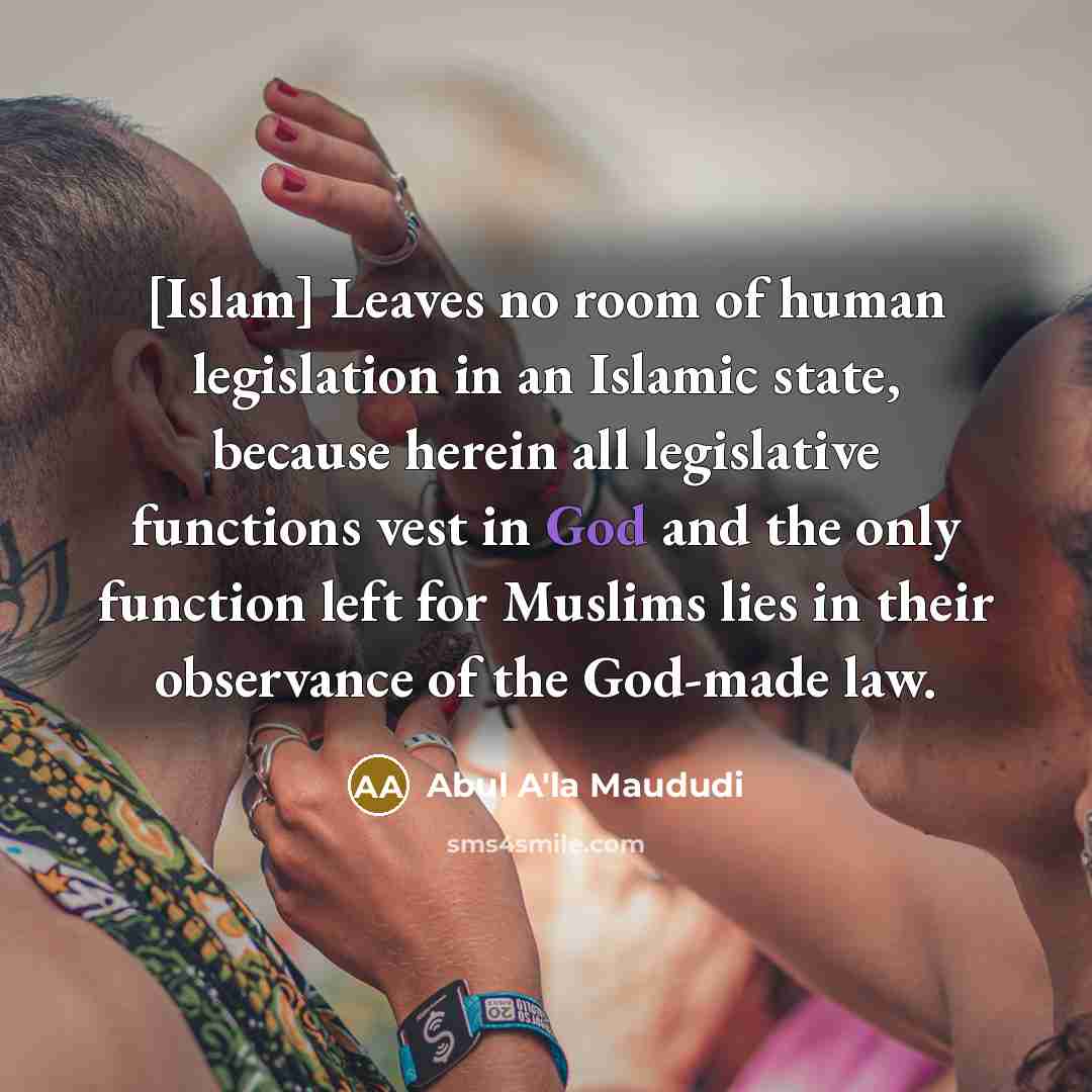 “[Islam] Leaves no room of human legislation in an Islamic…” quote by Abul A'la Maududi