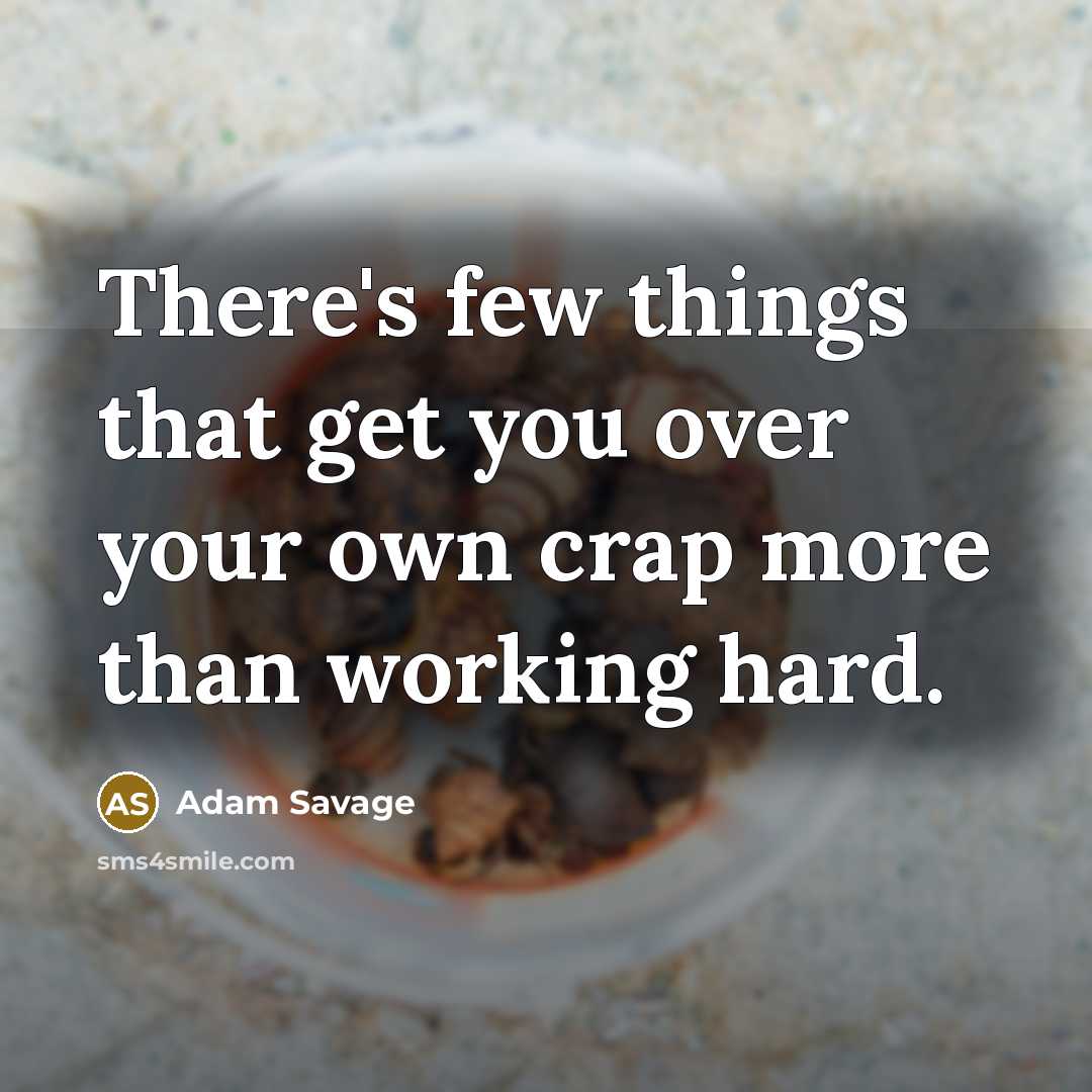 “There's few things that get you over your own crap…” quote by Adam Savage