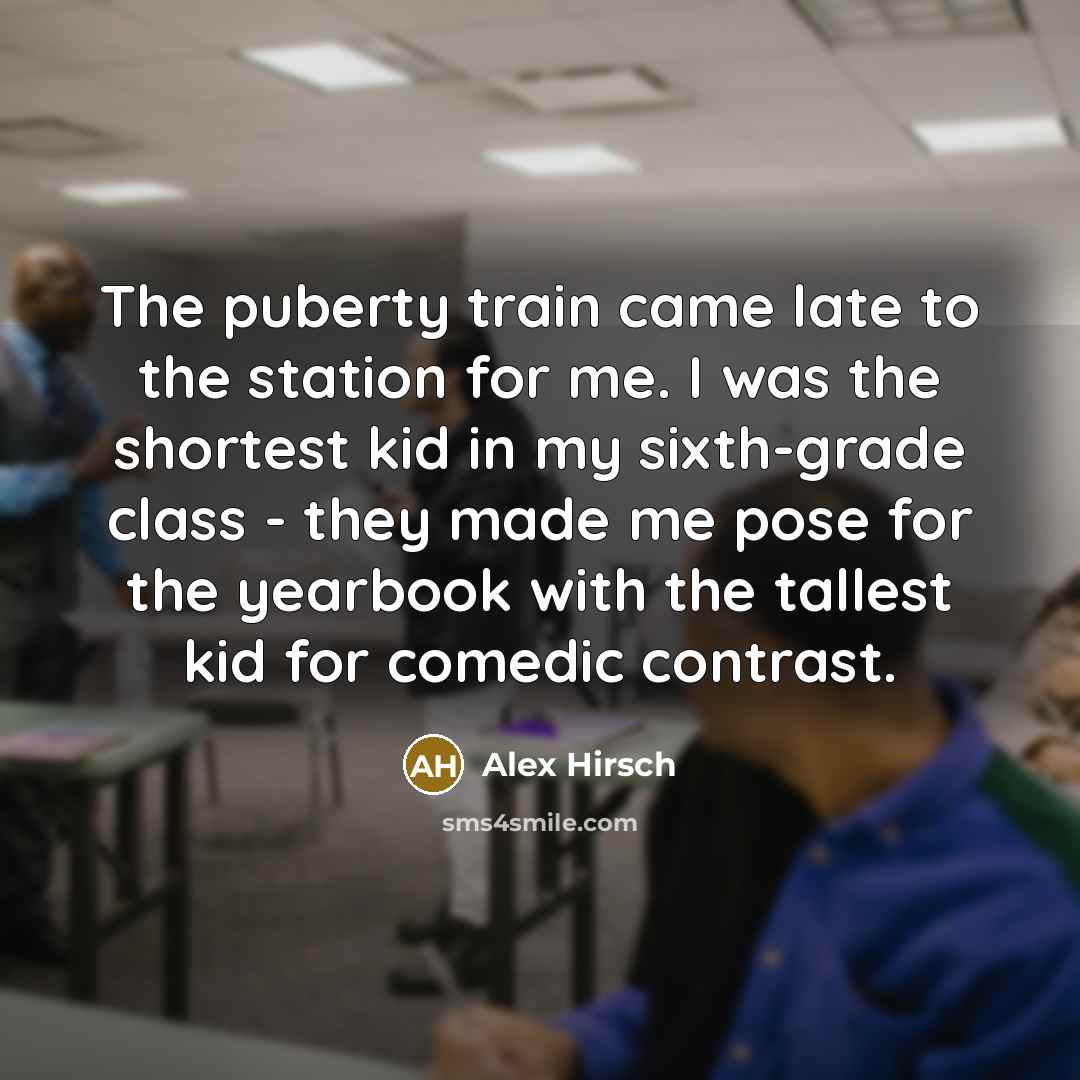 “The puberty train came late to the station for me.…” quote by Alex Hirsch