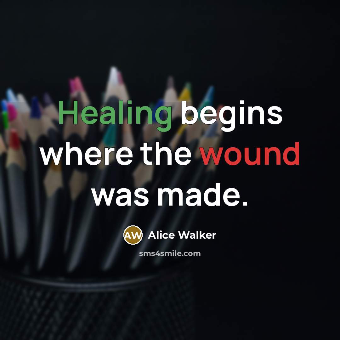 “Healing begins where the wound was made.” quote by Alice Walker