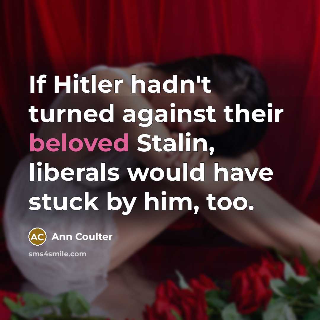 “If Hitler hadn't turned against their beloved Stalin, liberals would…” quote by Ann Coulter