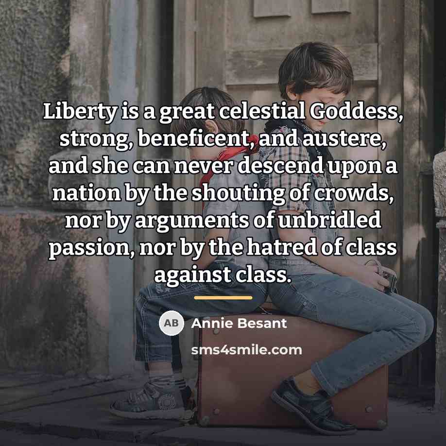 “Liberty is a great celestial Goddess, strong, beneficent, and austere,…” quote by Annie Besant