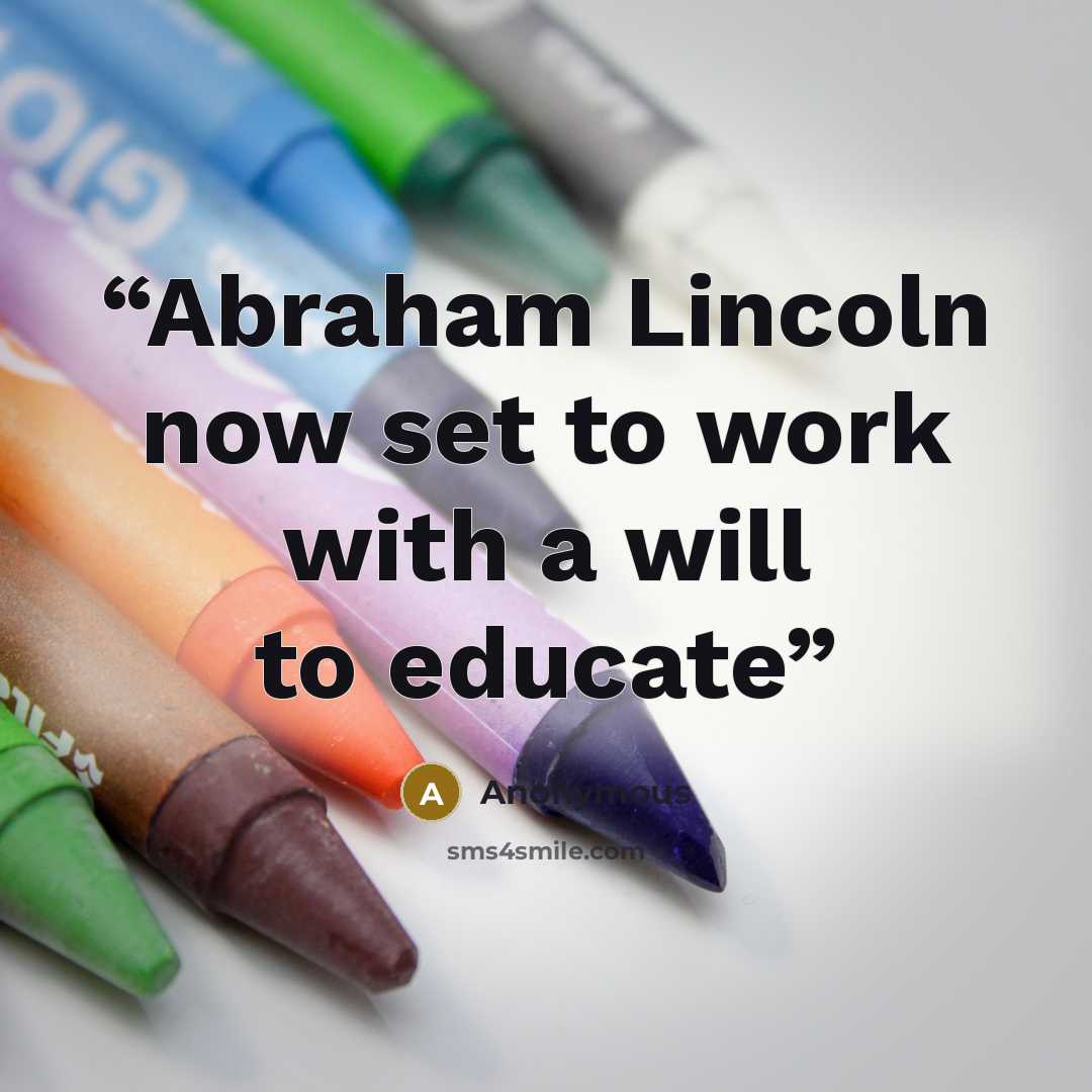 “Abraham Lincoln now set to work with a will to educate” quote by Anonymous