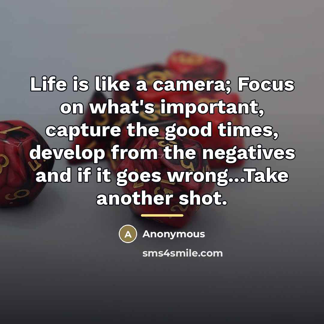 “Life is like a camera; Focus on what's important, capture…” quote by Anonymous