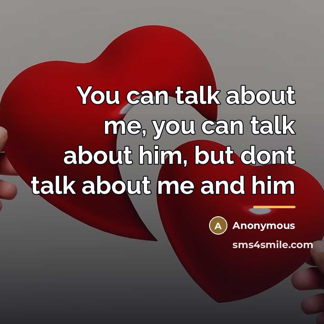 “You can talk about me, you can talk about him,…” quote by Anonymous