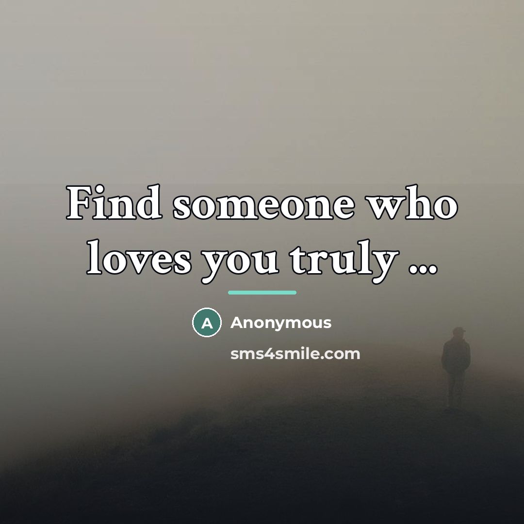“Find someone who loves you truly ...…” quote by Anonymous