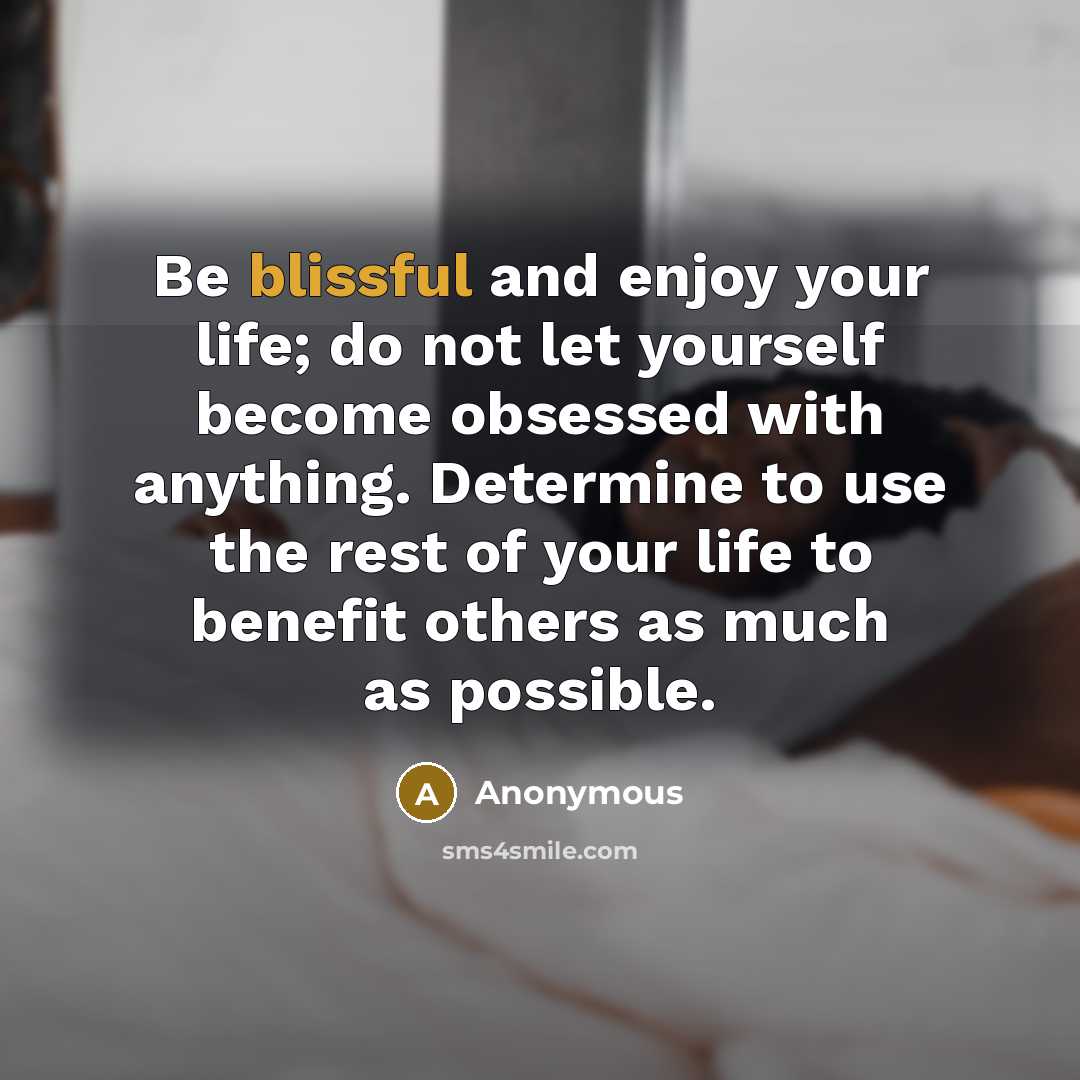 “Be blissful and enjoy your life; do not let yourself…” quote by Anonymous