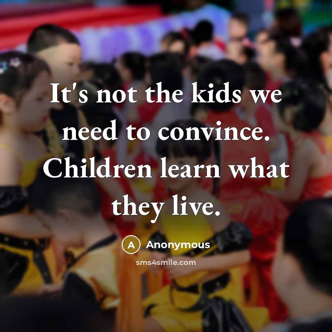 “It's not the kids we need to convince. Children learn…” quote by Anonymous