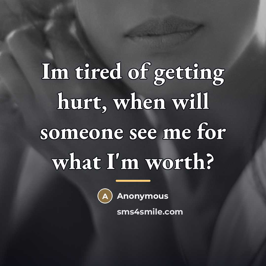 “Im tired of getting hurt, when will someone see me…” quote by Anonymous