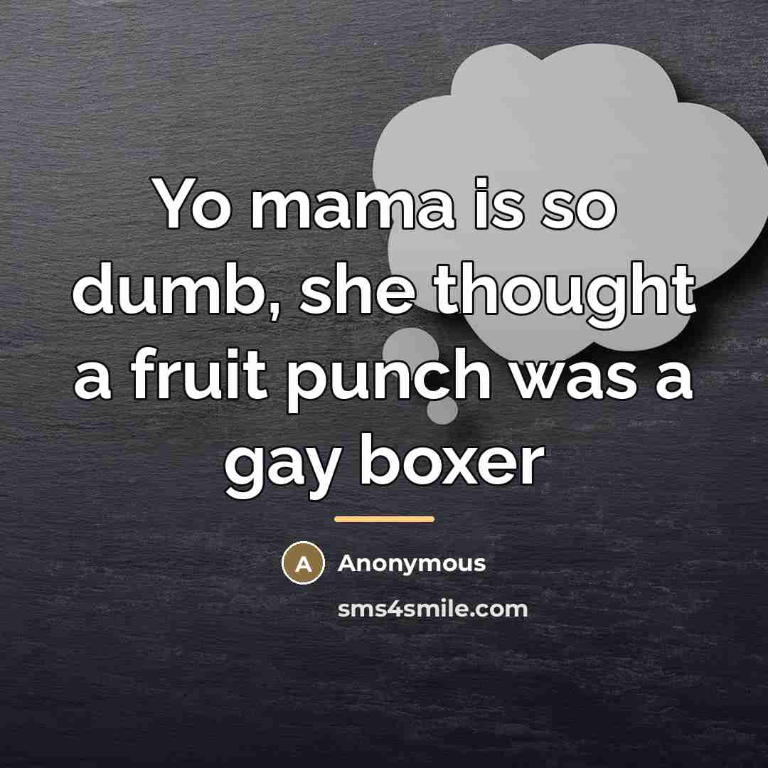 “Yo mama is so dumb, she thought a fruit punch…” quote by Anonymous