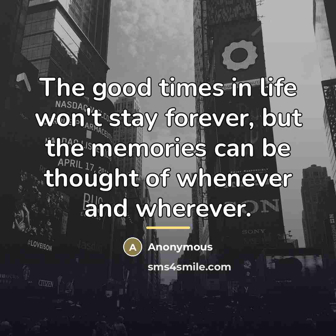 “The good times in life won't stay forever, but the…” quote by Anonymous