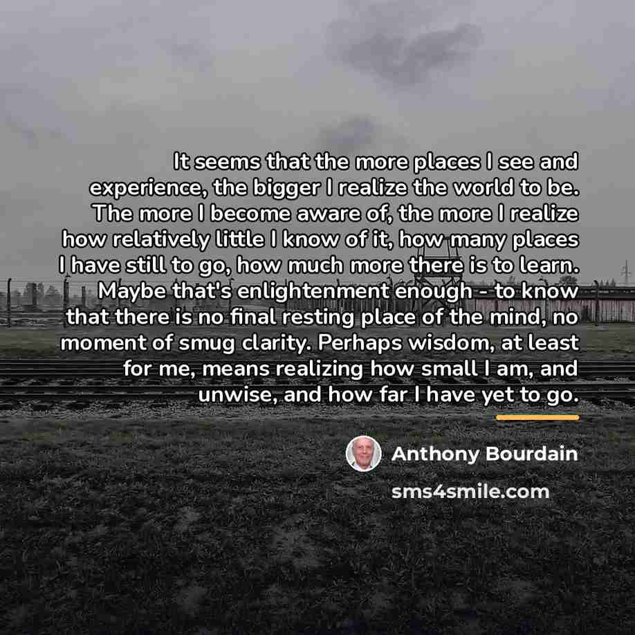 “It seems that the more places I see and experience,…” quote by Anthony Bourdain