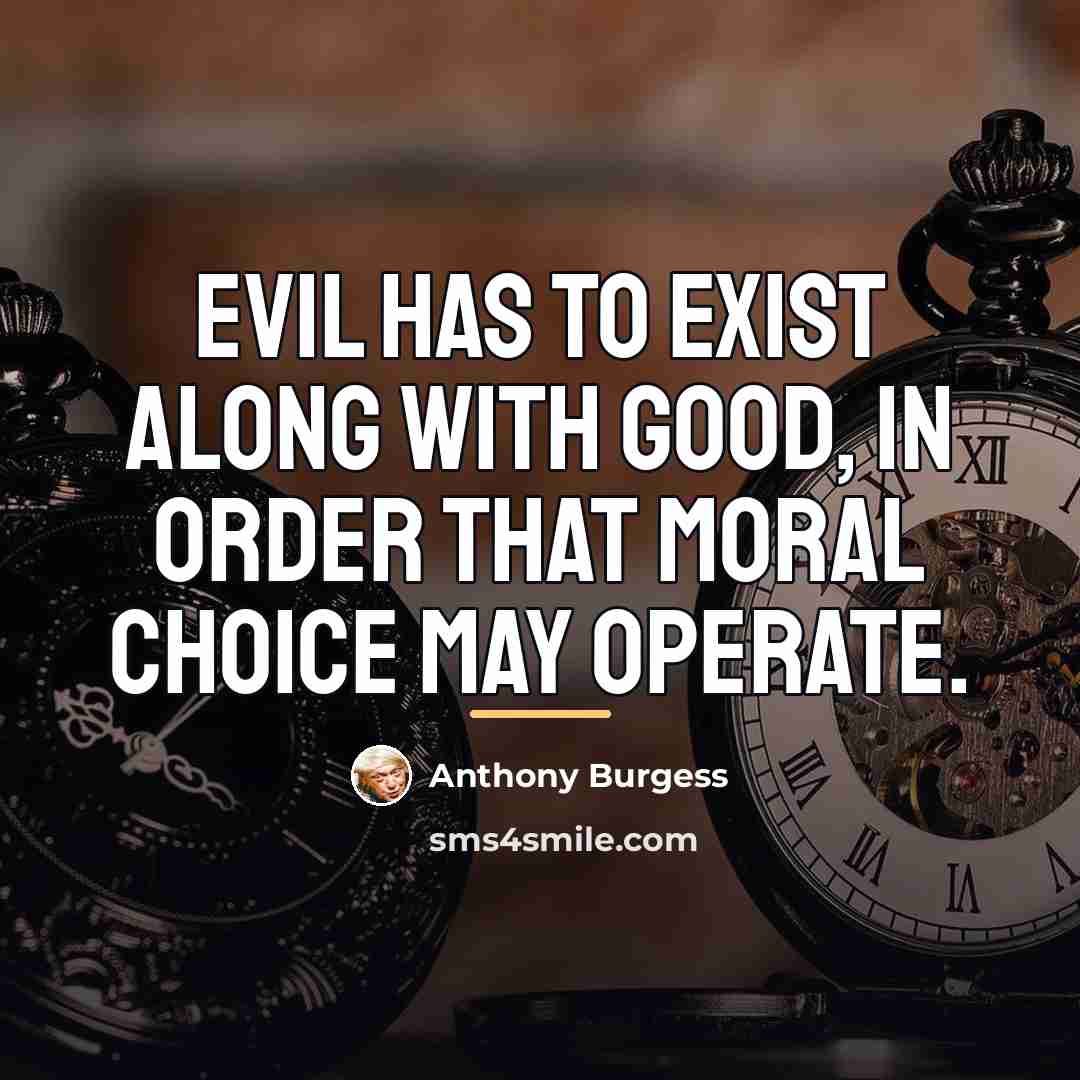 “Evil has to exist along with good, in order that…” quote by Anthony Burgess