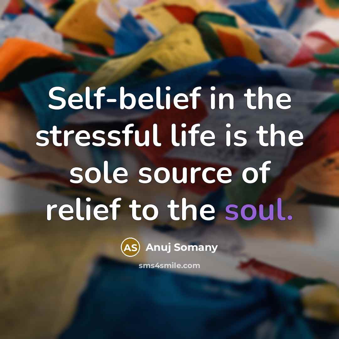 “Self-belief in the stressful life is the sole source of…” quote by Anuj Somany