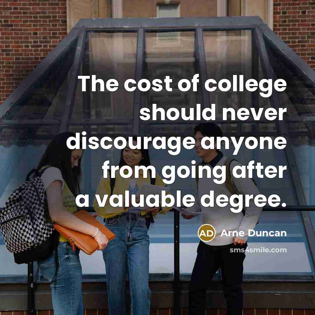 “The cost of college should never discourage anyone from going…” quote by Arne Duncan