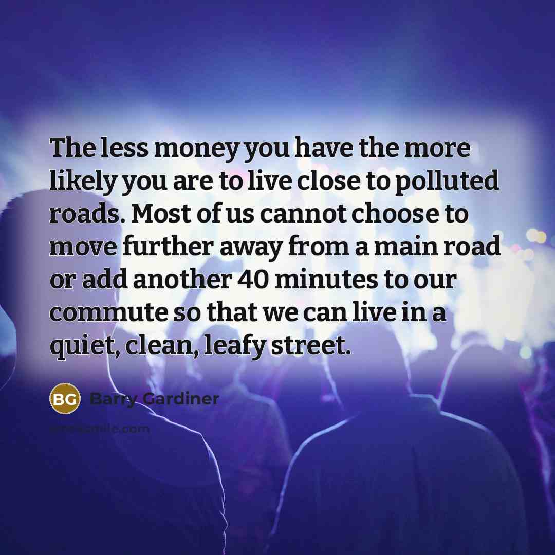 “The less money you have the more likely you are…” quote by Barry Gardiner