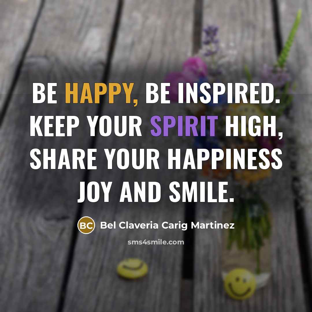 “Be happy, be inspired. Keep your spirit high, share your…” quote by Bel Claveria Carig Martinez