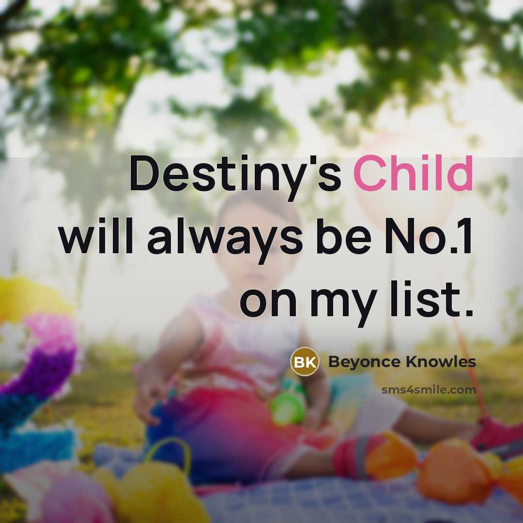 “Destiny's Child will always be No.1 on my list.…” quote by Beyonce Knowles