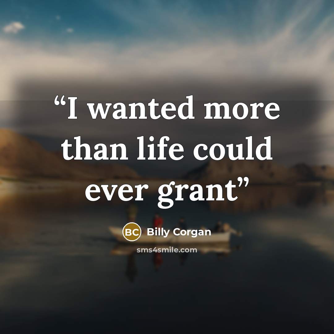 “I wanted more than life could ever grant” quote by Billy Corgan