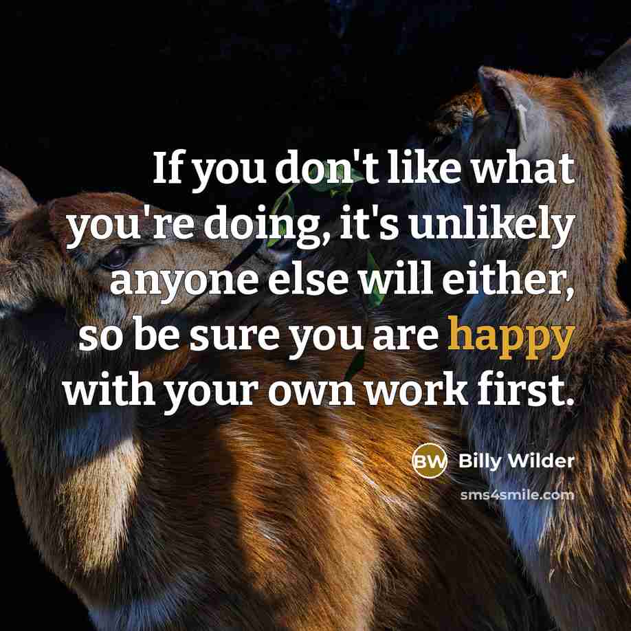 “If you don't like what you're doing, it's unlikely anyone…” quote by Billy Wilder