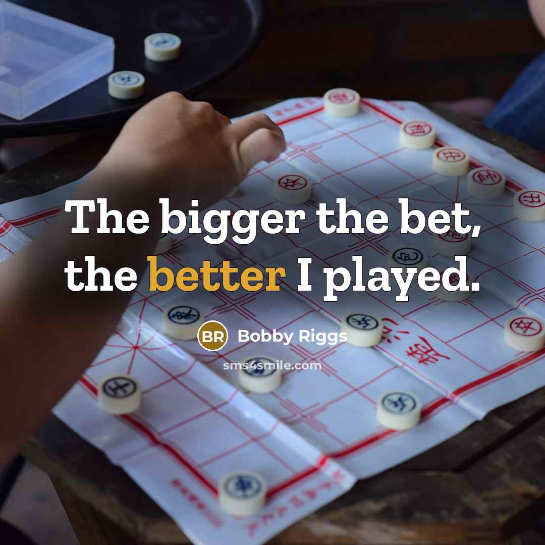 “The bigger the bet, the better I played.…” quote by Bobby Riggs