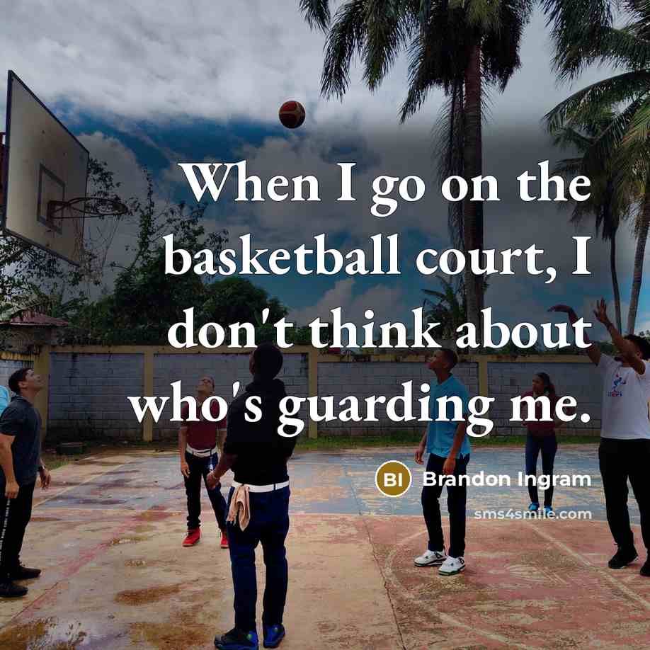 “When I go on the basketball court, I don't think…” quote by Brandon Ingram
