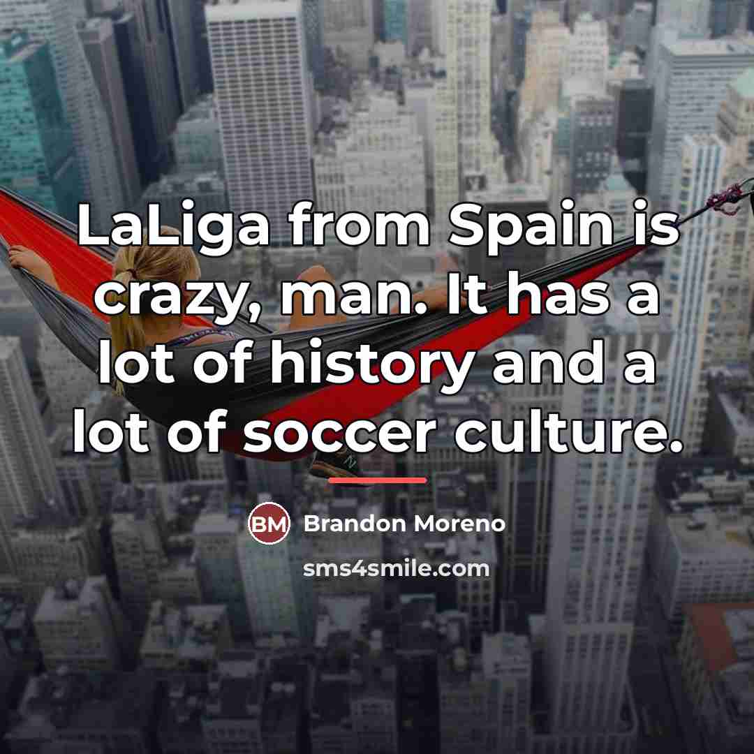 “LaLiga from Spain is crazy, man. It has a lot…” quote by Brandon Moreno
