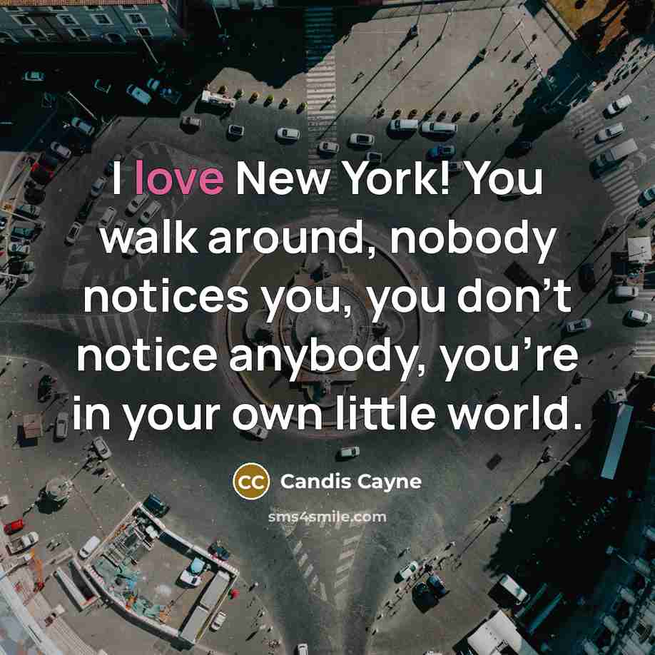 “I love New York! You walk around, nobody notices you,…” quote by Candis Cayne