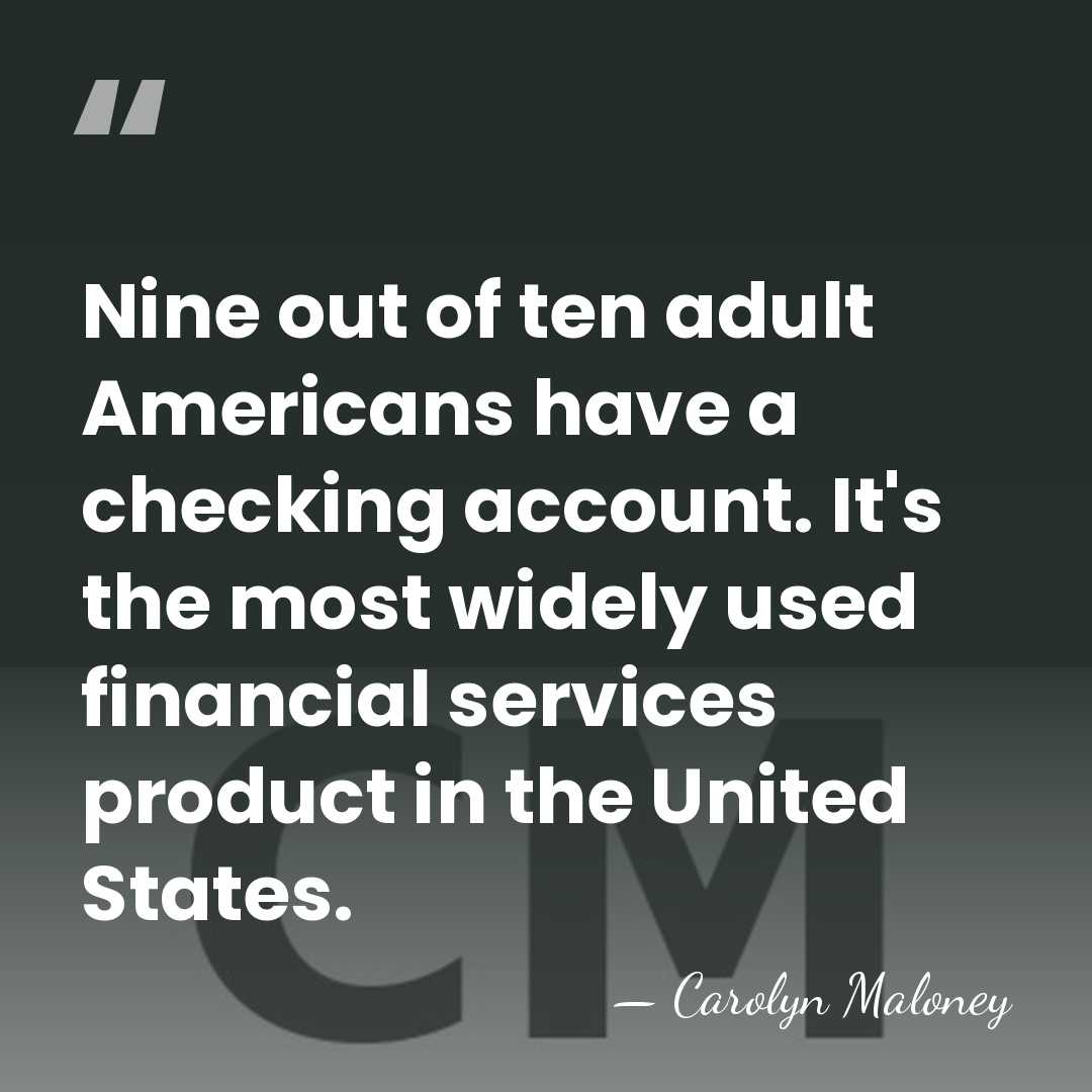 Nine out of ten adult Americans have a checking account. It's the&hellip; - Carolyn Maloney