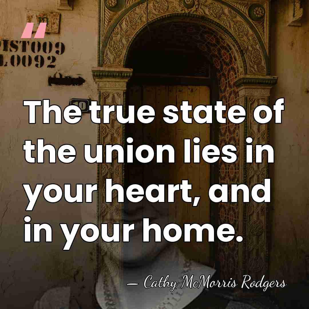 The true state of the union lies in your heart, and in&hellip; - Cathy McMorris Rodgers