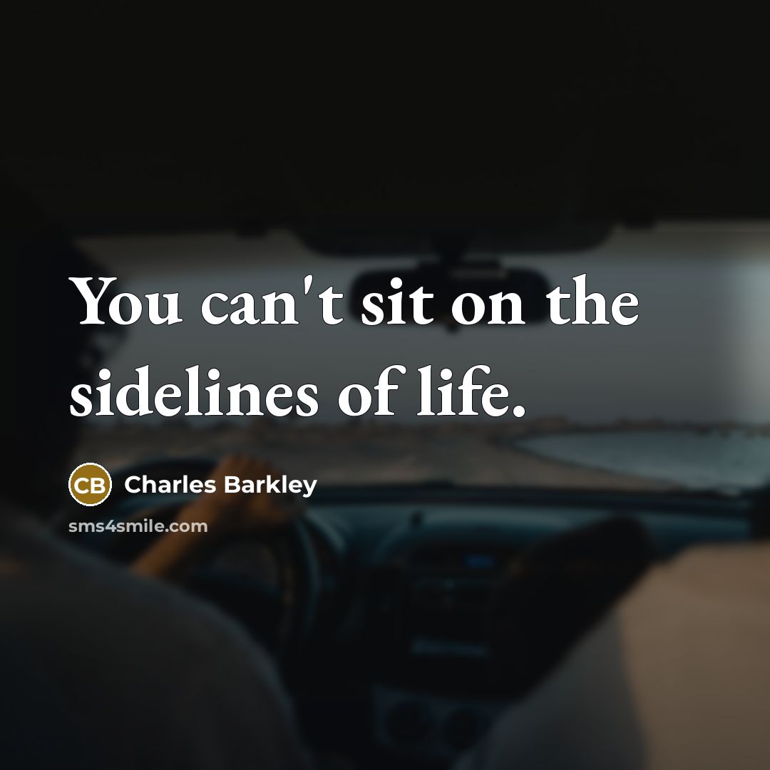 “You can't sit on the sidelines of life.…” quote by Charles Barkley