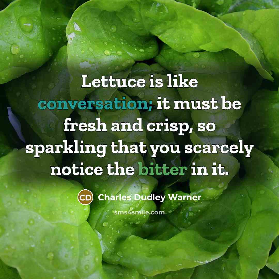 “Lettuce is like conversation; it must be fresh and crisp,…” quote by Charles Dudley Warner