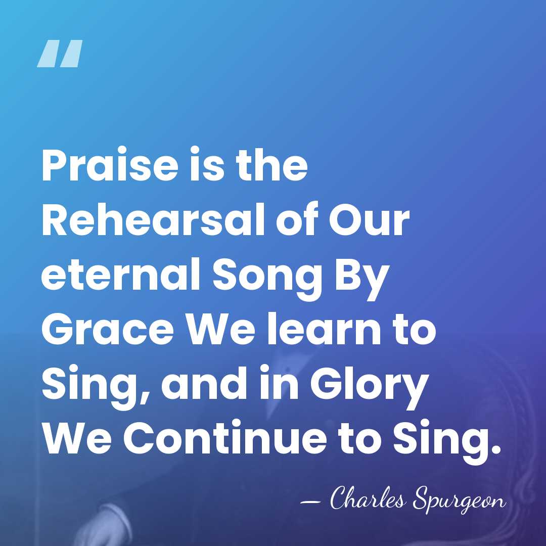 Praise is the Rehearsal of Our eternal Song By Grace We learn&hellip; - Charles Spurgeon