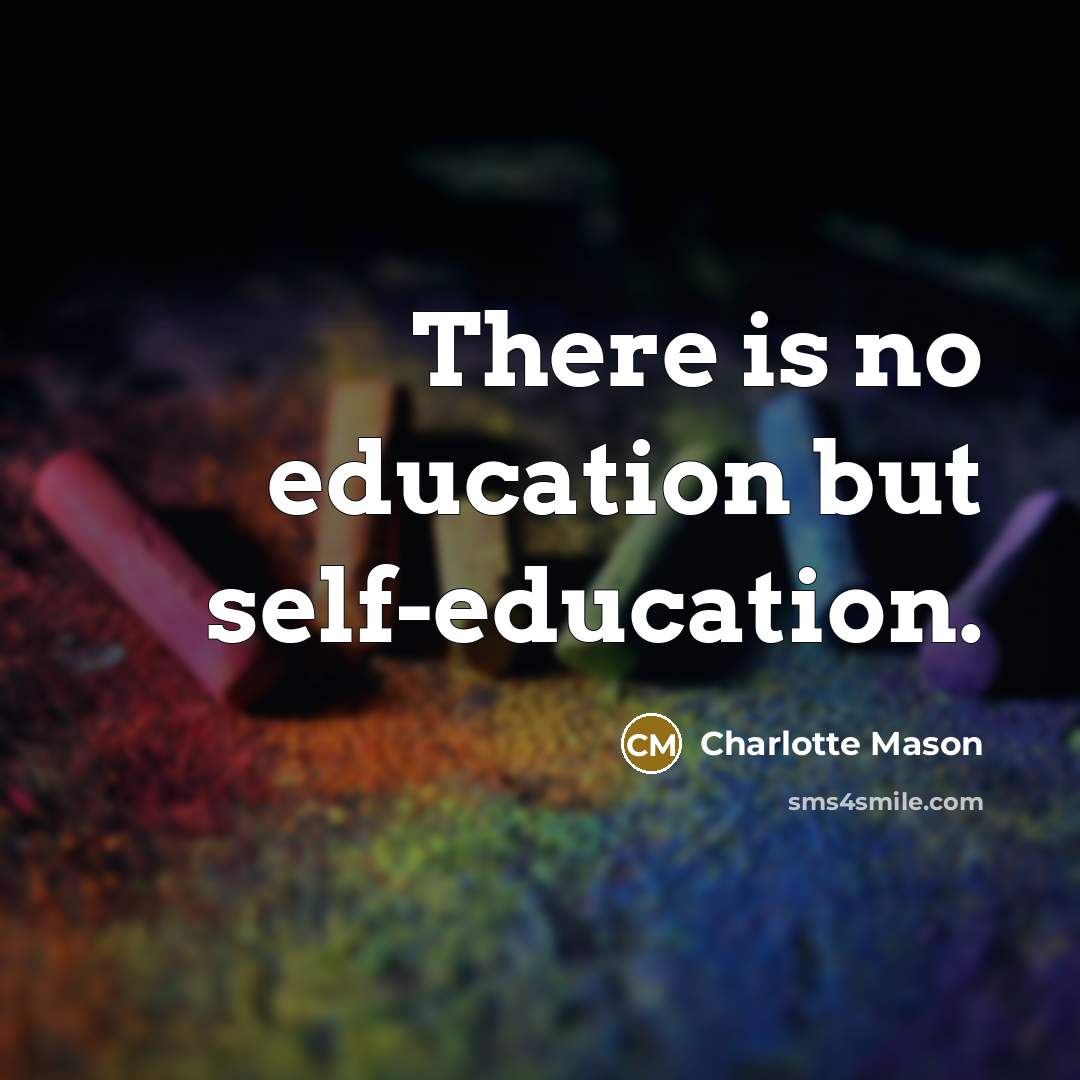 “There is no education but self-education.…” quote by Charlotte Mason