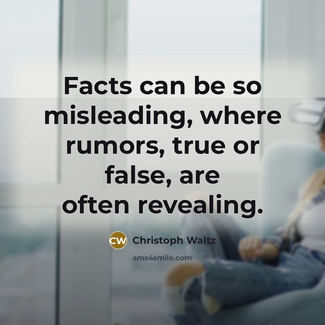 “Facts can be so misleading, where rumors, true or false,…” quote by Christoph Waltz