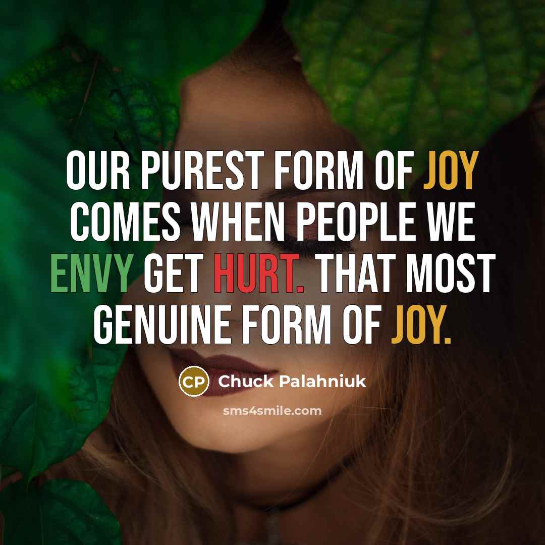 “Our purest form of joy comes when people we envy…” quote by Chuck Palahniuk