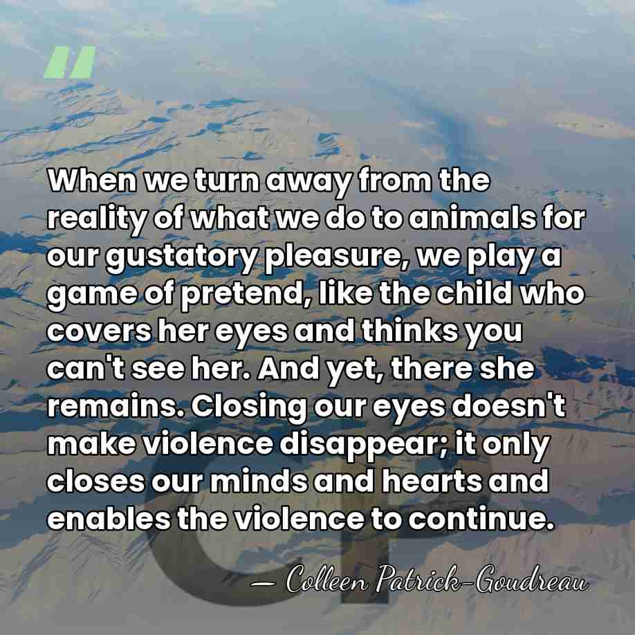 When we turn away from the reality of what we do to&hellip; - Colleen Patrick-Goudreau