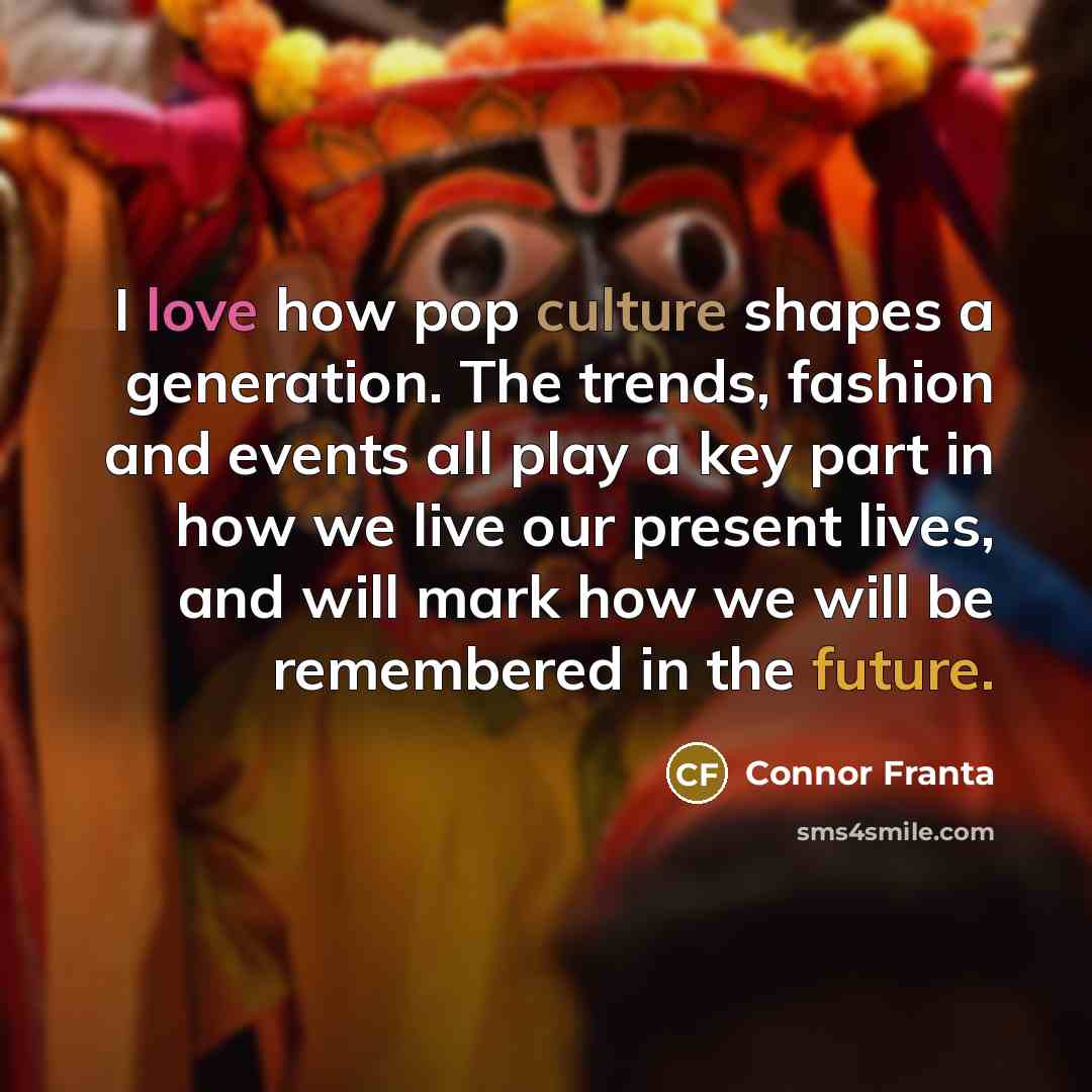 “I love how pop culture shapes a generation. The trends,…” quote by Connor Franta