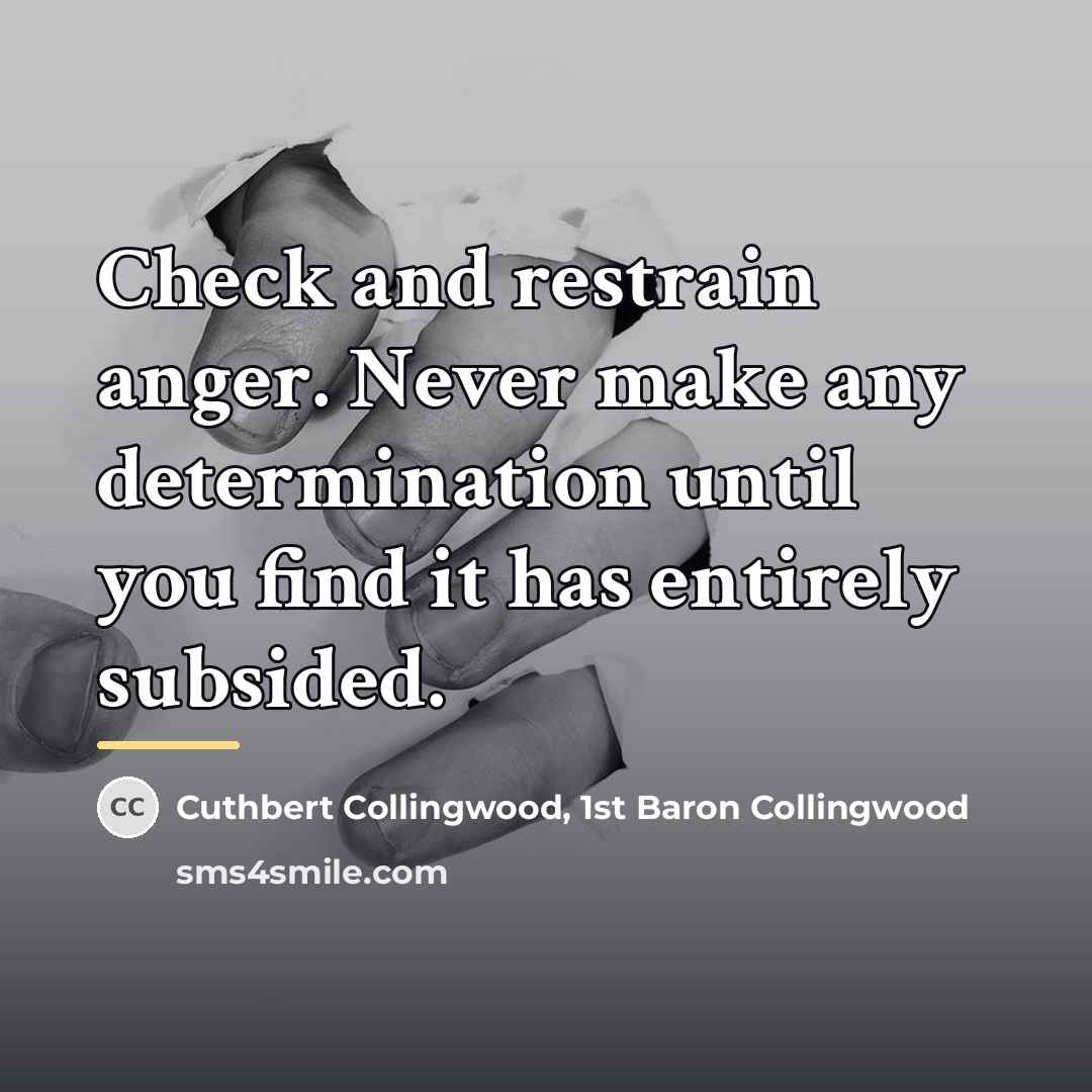 “Check and restrain anger. Never make any determination until you…” quote by Cuthbert Collingwood, 1st Baron Collingwood