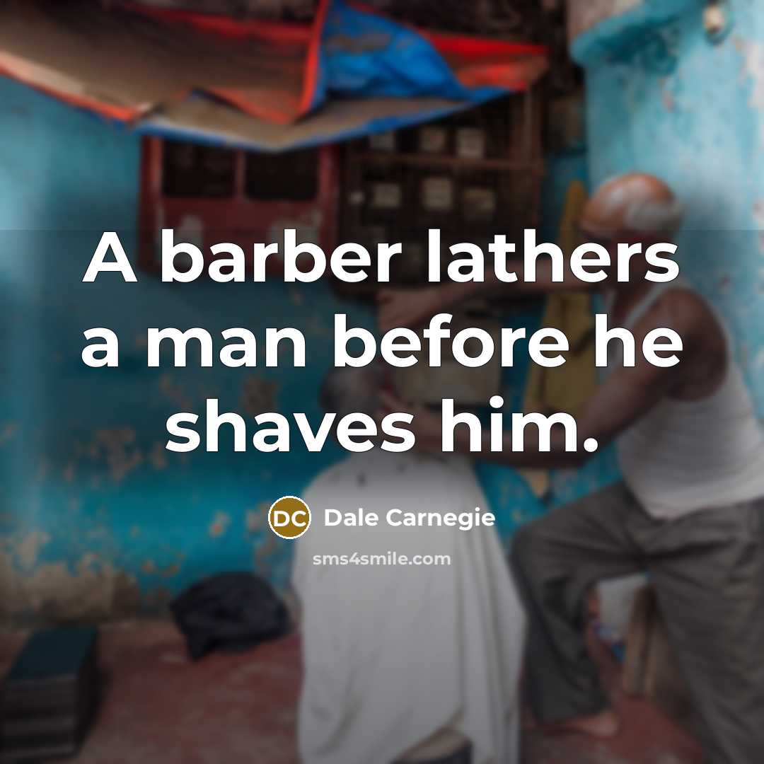 “A barber lathers a man before he shaves him.…” quote by Dale Carnegie