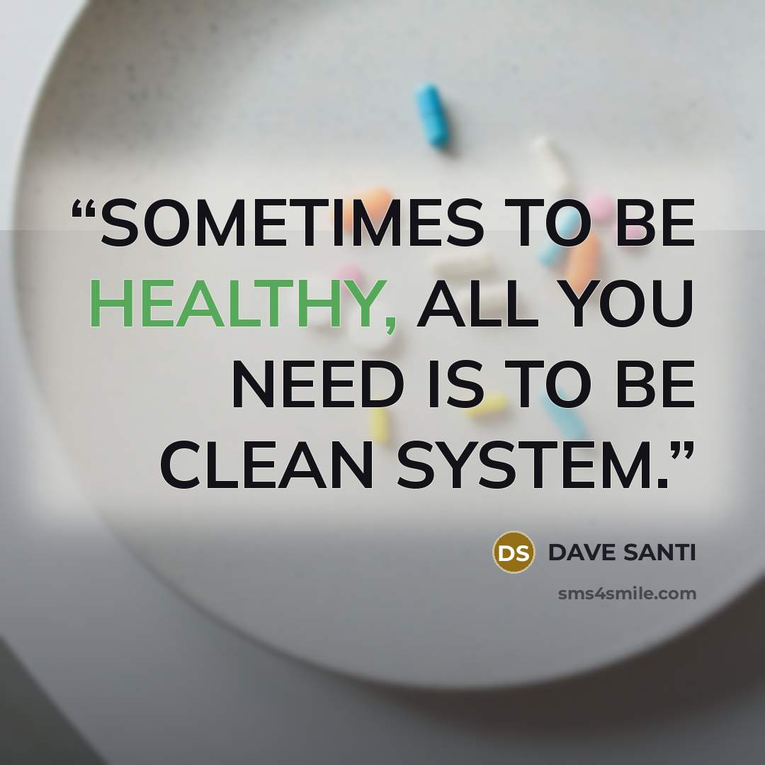 “SOMETIMES TO BE HEALTHY, ALL YOU NEED IS TO BE CLEAN SYSTEM.” quote by DAVE SANTI
