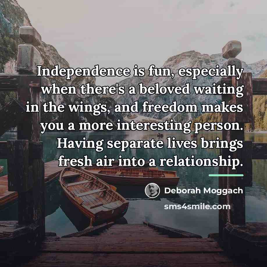 “Independence is fun, especially when there's a beloved waiting in…” quote by Deborah Moggach