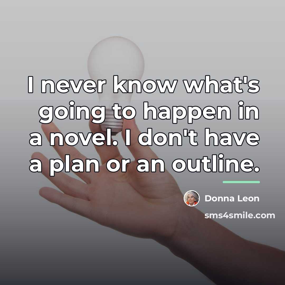 “I never know what's going to happen in a novel.…” quote by Donna Leon