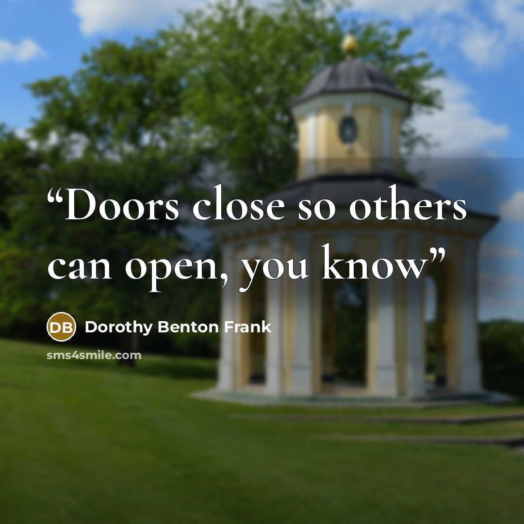 “Doors close so others can open, you know” quote by Dorothy Benton Frank