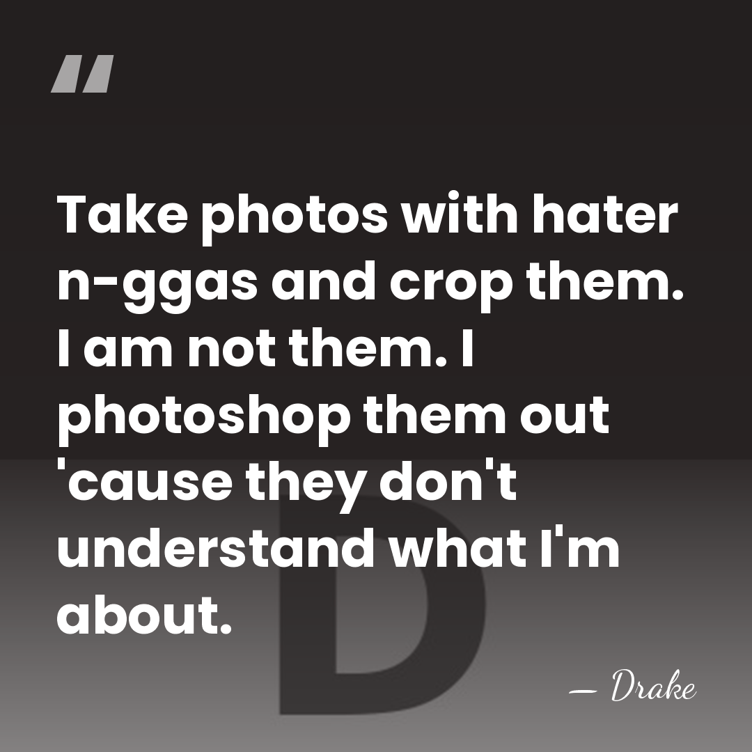 Take photos with hater n-ggas and crop them. I am not them.&hellip; - Drake