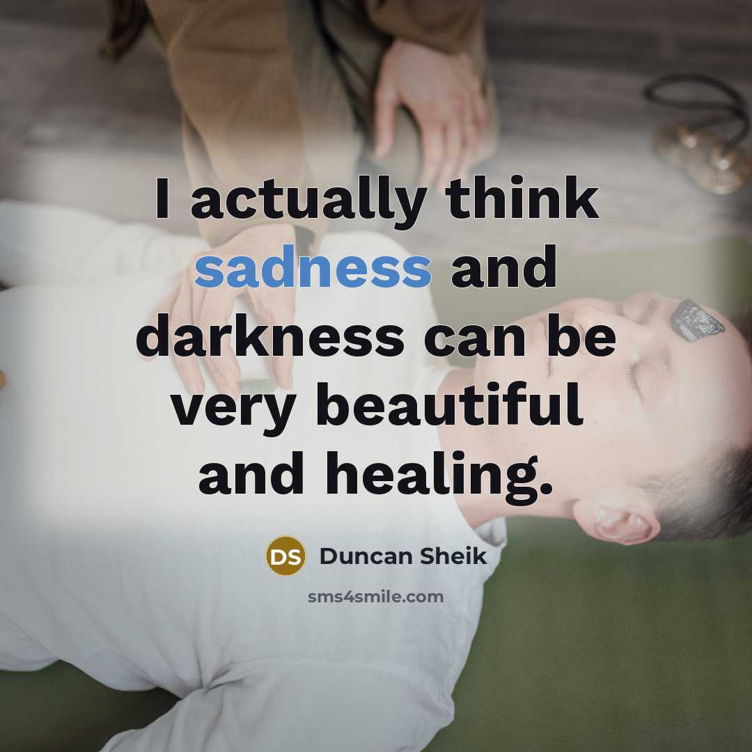 “I actually think sadness and darkness can be very beautiful…” quote by Duncan Sheik
