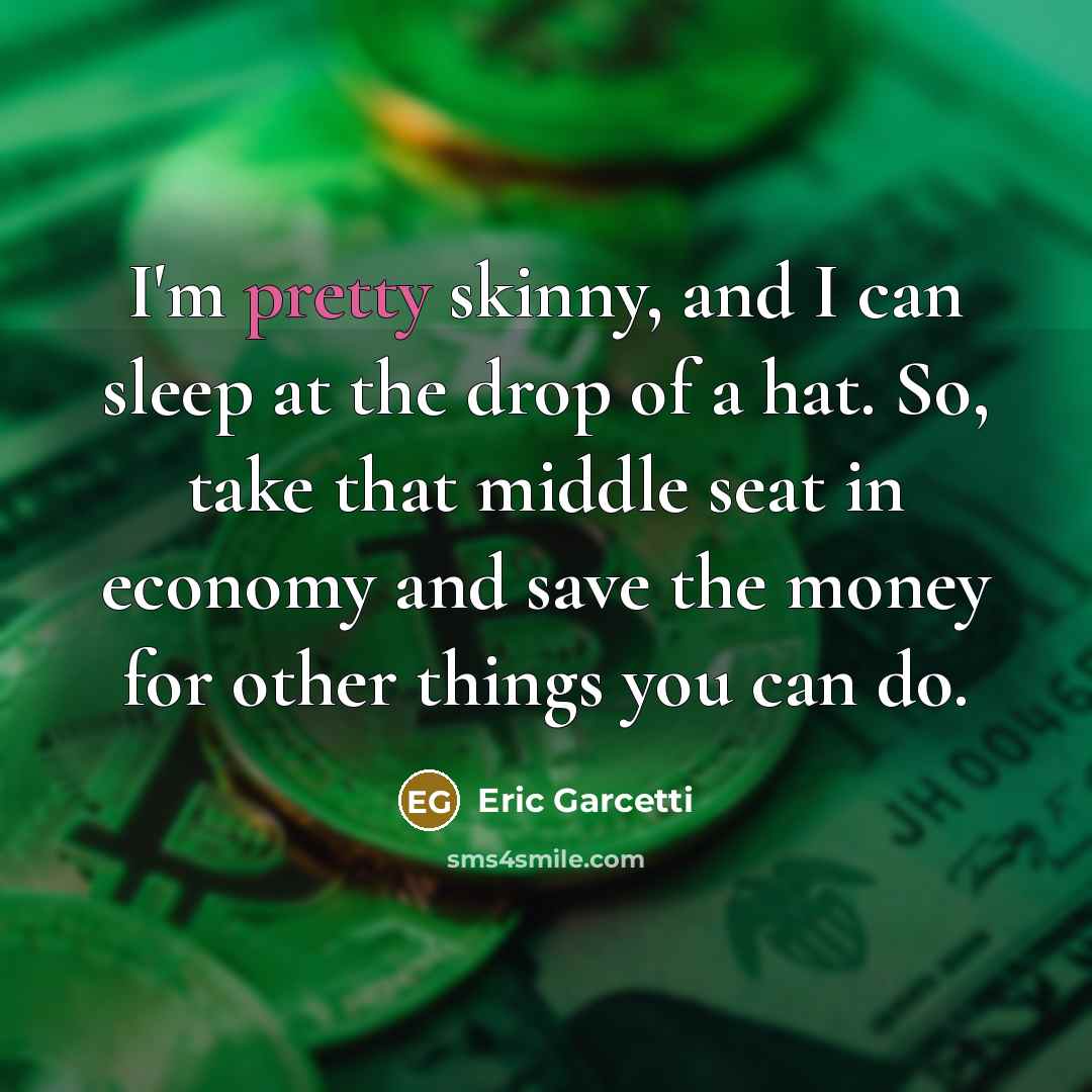 “I'm pretty skinny, and I can sleep at the drop…” quote by Eric Garcetti