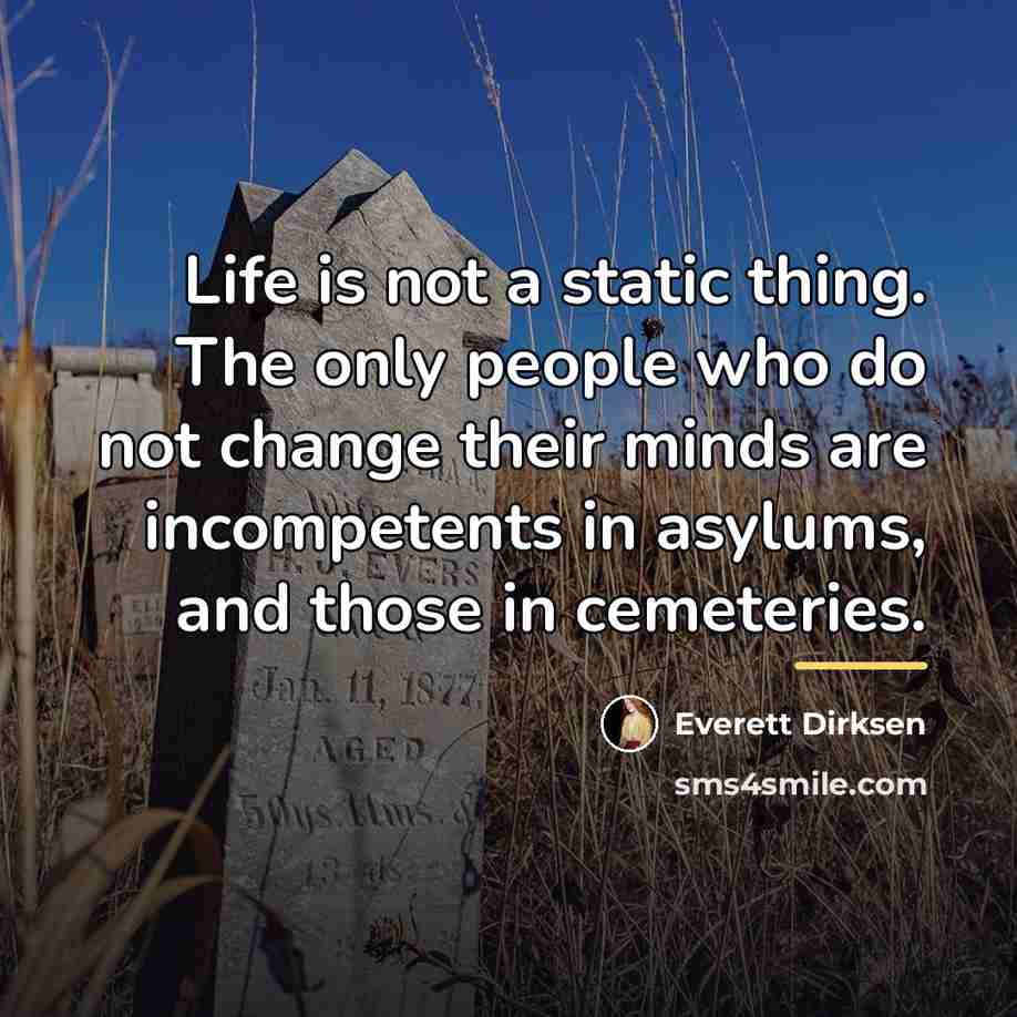 “Life is not a static thing. The only people who…” quote by Everett Dirksen