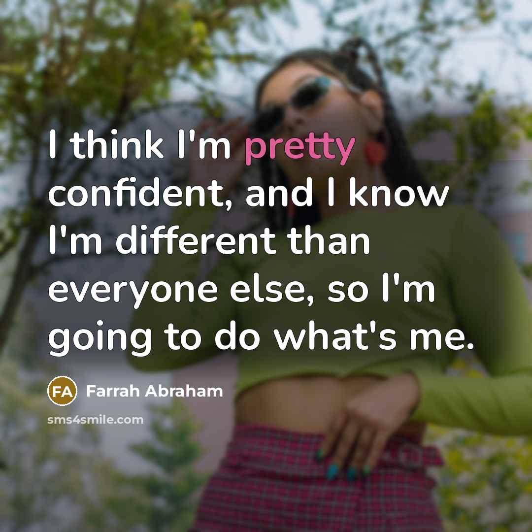 “I think I'm pretty confident, and I know I'm different…” quote by Farrah Abraham