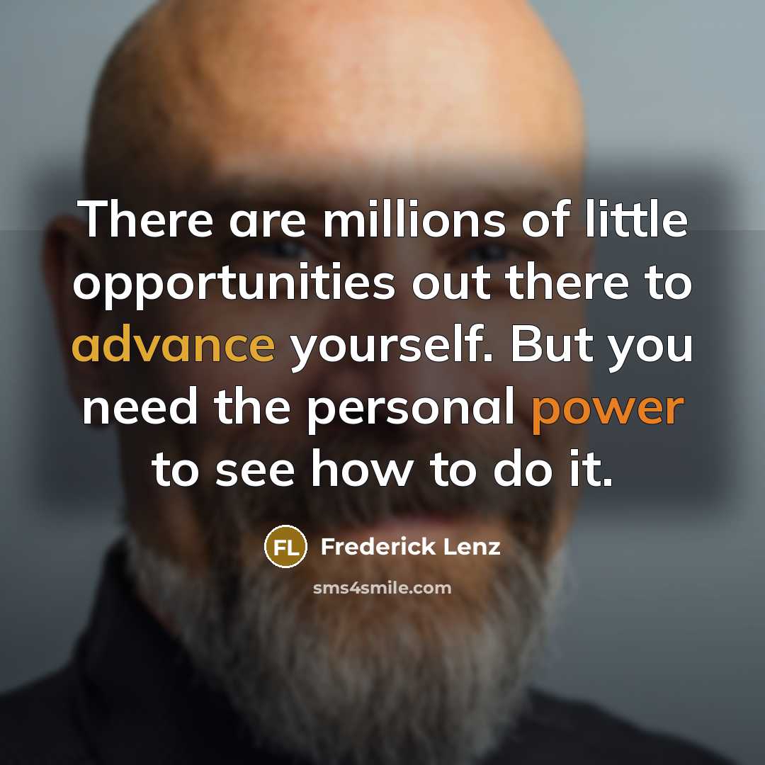 “There are millions of little opportunities out there to advance…” quote by Frederick Lenz